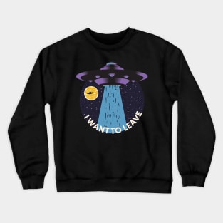 I Want To Leave UFO Crewneck Sweatshirt